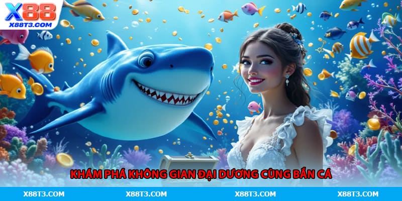 Khám phá không gian đại dương cùng bắn cá