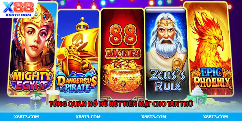 Tổng quan nổ hũ rút tiền mặt cho tân thủ